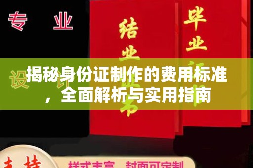 涟源揭秘身份证制作的费用标准，全面解析与实用指南